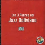 Los tres pilares del Jazz Boliviano - Coleccin de Tres CDs