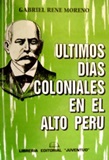 ltimos das coloniales en el Alto Per - Gabriel Ren Moreno