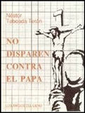 No Disparen Contra el Papa - From Nestor Taboada Teran